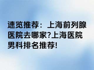 速览推荐：上海前列腺医院去哪家?上海医院男科排名推荐!
