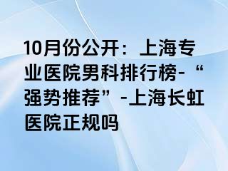 10月份公开：上海专业医院男科排行榜-“强势推荐”-上海长虹医院正规吗