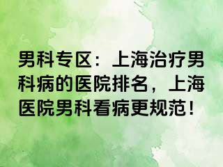 男科专区：上海治疗男科病的医院排名，上海医院男科看病更规范！