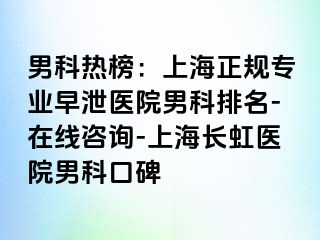 男科热榜：上海正规专业早泄医院男科排名-在线咨询-上海长虹医院男科口碑