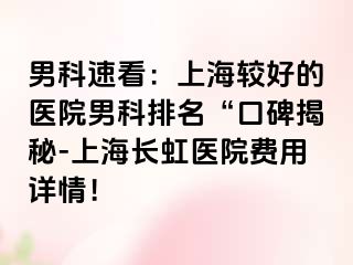 男科速看：上海较好的医院男科排名“口碑揭秘-上海长虹医院费用详情！
