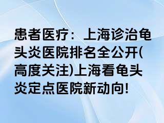 患者医疗：上海诊治龟头炎医院排名全公开(高度关注)上海看龟头炎定点医院新动向!