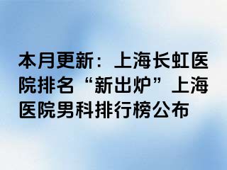 本月更新：上海长虹医院排名“新出炉”上海医院男科排行榜公布