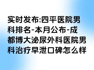 实时发布:四平医院男科排名-本月公布-成都博大泌尿外科医院男科治疗早泄口碑怎么样