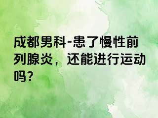 成都男科-患了慢性前列腺炎，还能进行运动吗？