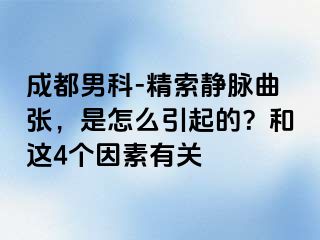 成都男科-精索静脉曲张，是怎么引起的？和这4个因素有关