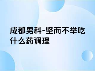 成都男科-坚而不举吃什么药调理