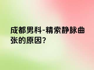 成都男科-精索静脉曲张的原因？