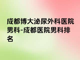 成都博大泌尿外科医院男科-成都医院男科排名