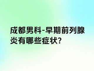 成都男科-早期前列腺炎有哪些症状？