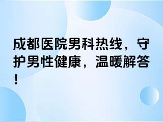 成都医院男科热线，守护男性健康，温暖解答！