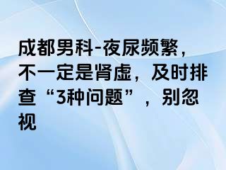 成都男科-夜尿频繁，不一定是肾虚，及时排查“3种问题”，别忽视