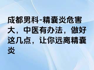 成都男科-精囊炎危害大，中医有办法，做好这几点，让你远离精囊炎