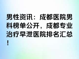 男性资讯：成都医院男科榜单公开，成都专业治疗早泄医院排名汇总！