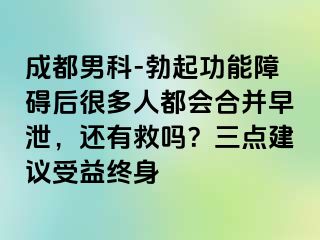 成都男科-勃起功能障碍后很多人都会合并早泄，还有救吗？三点建议受益终身