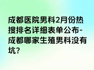 成都医院男科2月份热搜排名详细表单公布-成都哪家生殖男科没有坑？