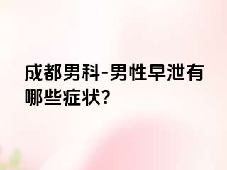成都男科-男性早泄有哪些症状？