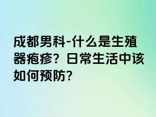 成都男科-什么是生殖器疱疹？日常生活中该如何预防？