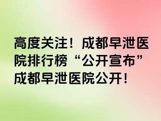 高度关注！成都早泄医院排行榜“公开宣布”成都早泄医院公开！