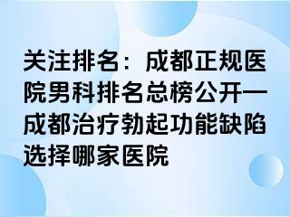 关注排名：成都正规医院男科排名总榜公开—成都治疗勃起功能缺陷选择哪家医院