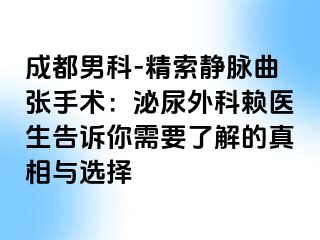 成都男科-精索静脉曲张手术：泌尿外科赖医生告诉你需要了解的真相与选择