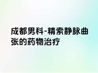 成都男科-精索静脉曲张的药物治疗