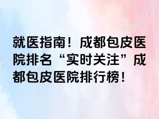 就医指南！成都包皮医院排名“实时关注”成都包皮医院排行榜！