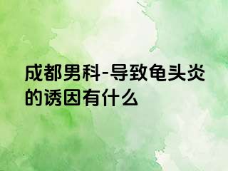 成都男科-导致龟头炎的诱因有什么