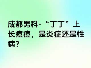成都男科-“丁丁”上长痘痘，是炎症还是性病？