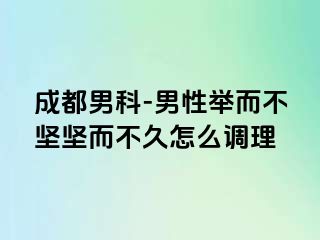 成都男科-男性举而不坚坚而不久怎么调理