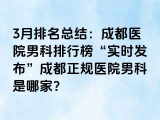 3月排名总结：成都医院男科排行榜“实时发布”成都正规医院男科是哪家？