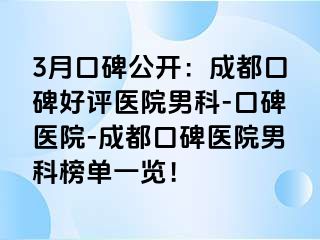 3月口碑公开：成都口碑好评医院男科-口碑医院-成都口碑医院男科榜单一览！