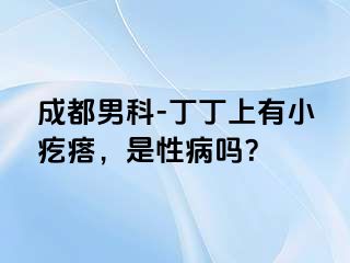 成都男科-丁丁上有小疙瘩，是性病吗？