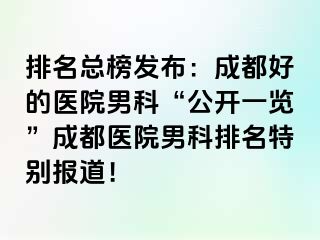 排名总榜发布：成都好的医院男科“公开一览”成都医院男科排名特别报道！