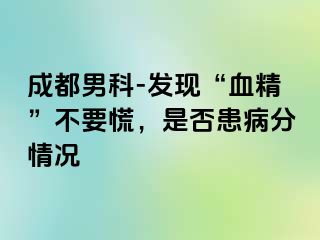 成都男科-发现“血精”不要慌，是否患病分情况