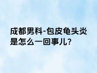 成都男科-包皮龟头炎是怎么一回事儿？