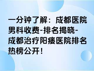 一分钟了解：成都医院男科收费-排名揭晓-成都治疗阳痿医院排名热榜公开！