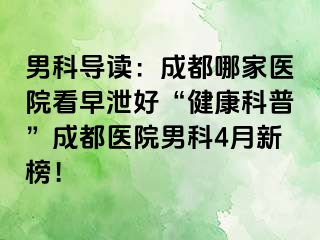 男科导读：成都哪家医院看早泄好“健康科普”成都医院男科4月新榜！