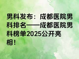 男科发布：成都医院男科排名——成都医院男科榜单2025公开亮相！