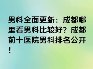 男科全面更新：成都哪里看男科比较好？成都前十医院男科排名公开！