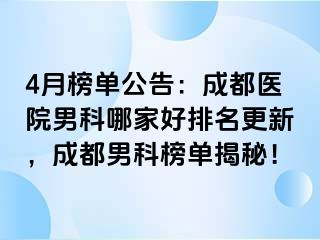 4月榜单公告：成都医院男科哪家好排名更新，成都男科榜单揭秘！