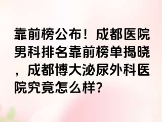 靠前榜公布！成都医院男科排名靠前榜单揭晓，成都博大泌尿外科医院究竟怎么样？