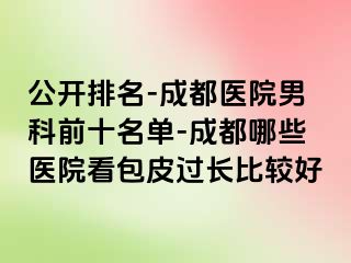 公开排名-成都医院男科前十名单-成都哪些医院看包皮过长比较好