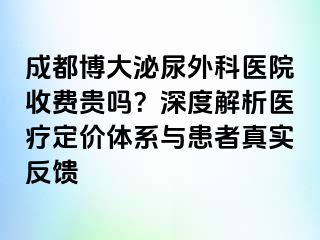成都博大泌尿外科医院收费贵吗？深度解析医疗定价体系与患者真实反馈
