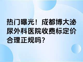 热门曝光！成都博大泌尿外科医院收费标定价合理正规吗？