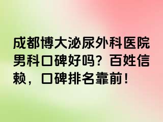 成都博大泌尿外科医院男科口碑好吗？百姓信赖，口碑排名靠前！