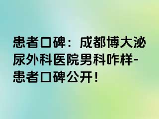 患者口碑：成都博大泌尿外科医院男科咋样-患者口碑公开！