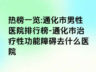 热榜一览:通化市男性医院排行榜-通化市治疗性功能障碍去什么医院