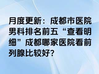月度更新：成都市医院男科排名前五“查看明细”成都哪家医院看前列腺比较好？