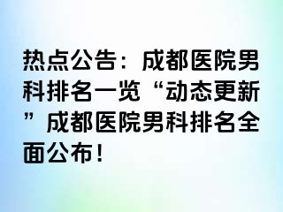 热点公告：成都医院男科排名一览“动态更新”成都医院男科排名全面公布！